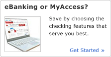 eBanking or MyAccess? Save by choosing the checking features that serve you best. Get Started